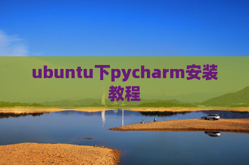ubuntu下pycharm安装教程 ubuntu下pycharm安装教程